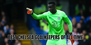 Best Chelsea Goalkeepers Of All Time